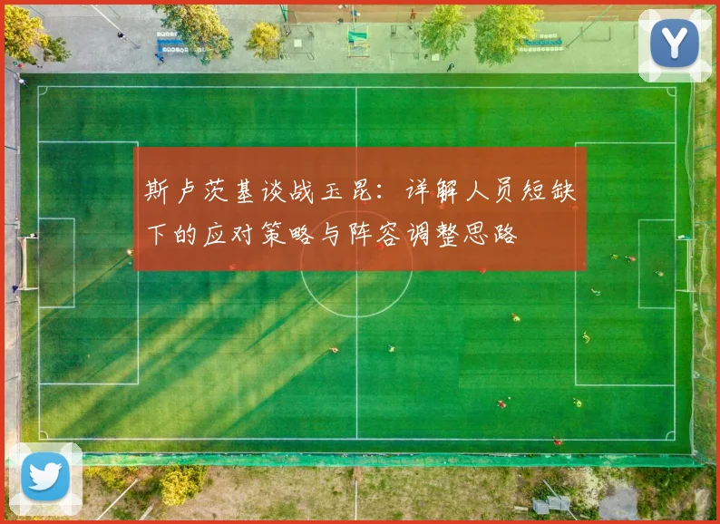 斯卢茨基谈战玉昆：详解人员短缺下的应对策略与阵容调整思路